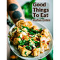 Good Things To Eat: A Collection Of Practical Recipes For Preparing Meats, Game, Fowl, Fish, Puddings, Pastries, and More - Paperback