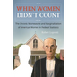 When Women Didn't Count: The Chronic Mismeasure and Marginalization of American Women in Federal Statistics - Hardcover