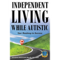 Independent Living While Autistic: Your Roadmap to Success - Paperback
