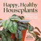 Happy, Healthy Houseplants: How to Stop Loving Your Plants to an Early Grave - Hardcover