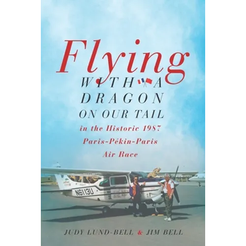 Flying with a Dragon on Our Tail: in the Historic 1987 Paris-Pékin-Paris Air Race - Paperback