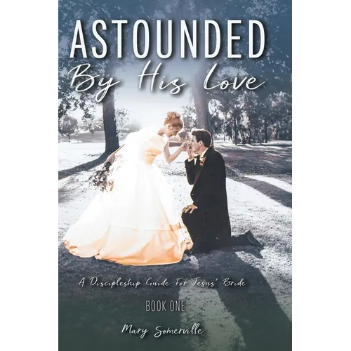 Astounded by His Love a Discipleship Guide for Jesus' Bride - Hardcover