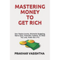 Mastering Money to Get Rich: Earn Passive Income, Minimalist Budgeting, Retire Early, Financially Freedom, Do What You Love, Invest like a Pro - Paperback