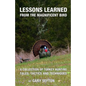 Lessons Learned from the Magnificent Bird: A Collection of Turkey Hunting Tales, Tactics and Techniques - Paperback