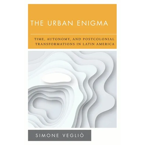 The Urban Enigma: Time, Autonomy, and Postcolonial Transformations in Latin America - Paperback
