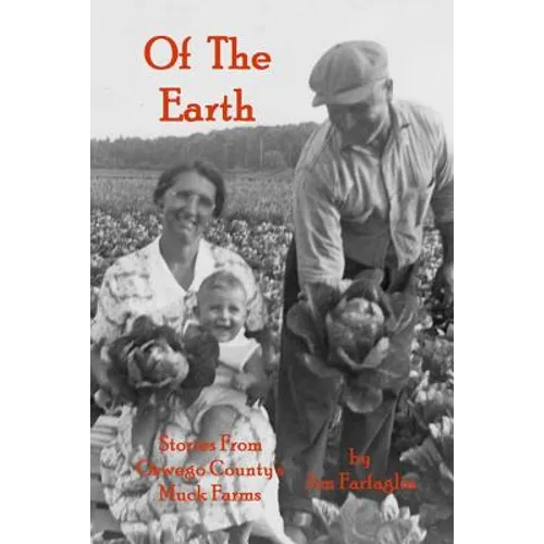 Of the Earth: Stories From Oswego County's Muck Farms - Paperback