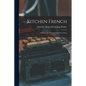 Kitchen French; a Dictionary of Terms Used in Cookery - Paperback