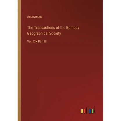 The Transactions of the Bombay Geographical Society: Vol. XIX Part III - Paperback