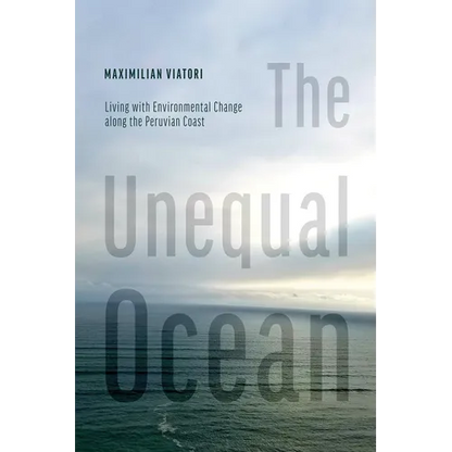 The Unequal Ocean: Living with Environmental Change Along the Peruvian Coast - Hardcover