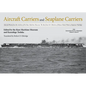 Aircraft Carriers and Seaplane Carriers: Selected Photos from the Archives of the Kure Maritime Museum; The Best from the Collection of Shizuo Fukui's - Hardcover
