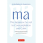 Ma: The Japanese Secret to Contemplation and Calm: An Invitation to Awareness - Hardcover