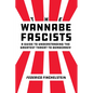 The Wannabe Fascists: A Guide to Understanding the Greatest Threat to Democracy - Hardcover