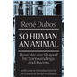 So Human an Animal: How We are Shaped by Surroundings and Events - Paperback