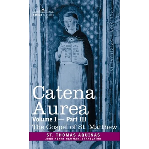 Catena Aurea: Commentary on the Four Gospels, Collected Out of the Works of the Fathers, Volume I Part 3 Gospel of St. Matthew - Hardcover