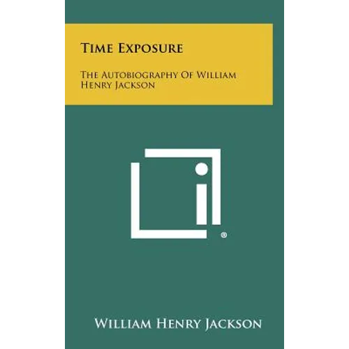 Time Exposure: The Autobiography Of William Henry Jackson - Hardcover