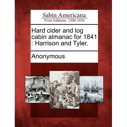 Hard Cider and Log Cabin Almanac for 1841: Harrison and Tyler. - Paperback