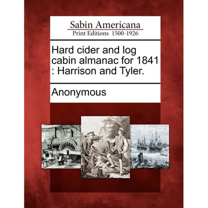 Hard Cider and Log Cabin Almanac for 1841: Harrison and Tyler. - Paperback