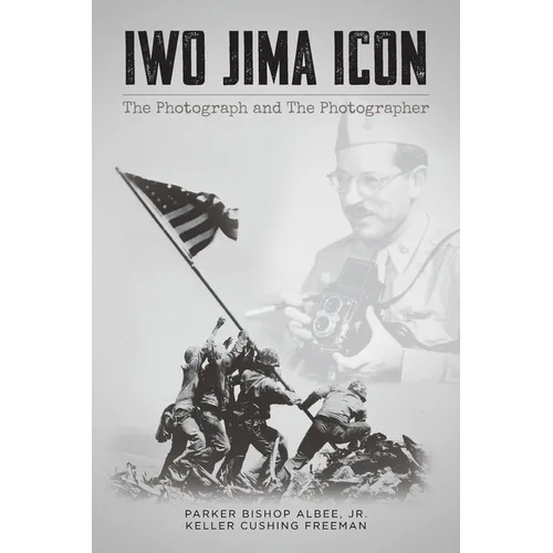 Iwo Jima Icon: The Photograph and The Photographer - Paperback