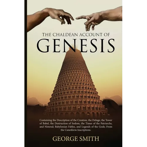 The Chaldean Account of Genesis: Containing the Description of the Creation, the Deluge, the Tower of Babel, the Destruction of Sodom, the Times of th - Paperback