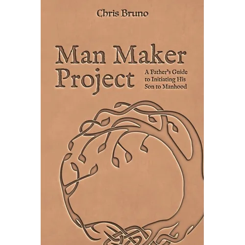 Man Maker Project: A Father's Guide to Initiating His Son into Manhood - Paperback