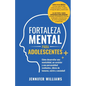 Fortaleza mental para adolescentes: ¡Cómo desarrollar una mentalidad, un carácter y una personalidad resilientes libre de temores, estrés y ansiedad! - Paperback