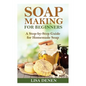 Soap Making for Beginners: A Step-by-Step Guide for Homemade Soap - Paperback