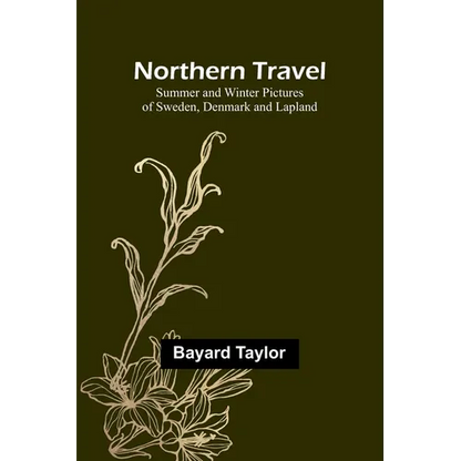 Northern Travel: Summer and Winter Pictures of Sweden, Denmark and Lapland - Paperback