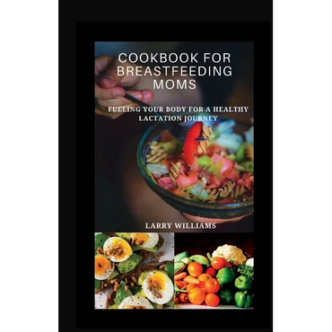 Cookbook for Breastfeeding Mom: Fueling your body for a healthy lactation journey - Paperback