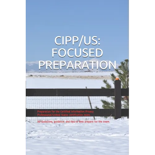 Cipp/Us: FOCUSED PREPARATION: Preparation for the Certified Information Privacy Professional/United States certification exam. - Paperback