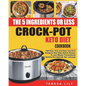 The 5-Ingredient or Less Keto Diet Crock Pot Cookbook: 120 Easy, Fast and Tasty Low Carb Ketogenic Diet Slow Cooker Recipes to Lose Weight Tremendousl - Paperback