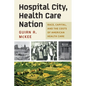 Hospital City, Health Care Nation: Race, Capital, and the Costs of American Health Care - Hardcover