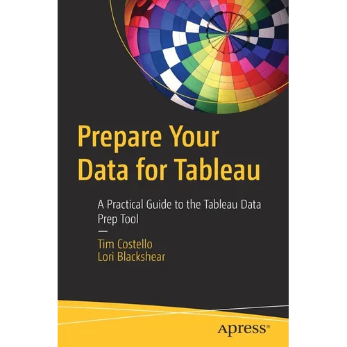 Prepare Your Data for Tableau: A Practical Guide to the Tableau Data Prep Tool - Paperback