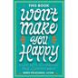 This Book Won't Make You Happy: Eight Keys to Finding True Contentment - Hardcover