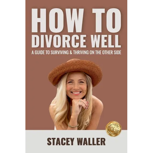 How To Divorce Well: A Guide to Surviving & Thriving on the Other Side - Paperback