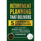 Retirement Planning That Delivers: 5 Powerful Strategies for Your Best Bucket-List Results, a Longer Healthspan and More Memorable Experiences - Paperback