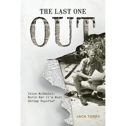 The Last One Out: Yates McDaniel, World War II's Most Daring Reporter - Hardcover
