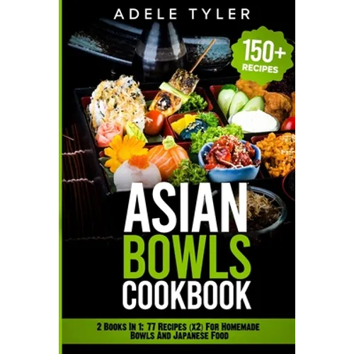 Asian Bowls Cookbook: 2 Books In 1: 77 Recipes (x2) For Homemade Bowls And Japanese Food - Paperback