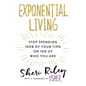 Exponential Living: Stop Spending 100% of Your Time on 10% of Who You Are - Hardcover