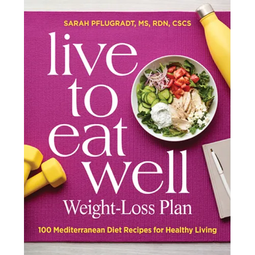 Live to Eat Well Weight-Loss Plan: 100 Mediterranean Diet Recipes for Healthy Living - Paperback