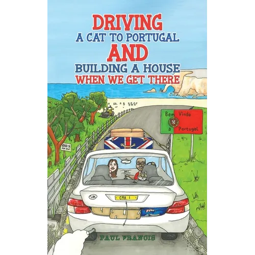 Driving a Cat to Portugal and Building a House When We Get There - Paperback