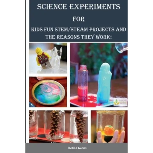 Science Experiments for Kids: Fun STEM/STEAM Projects and the Reasons They Work! - Paperback