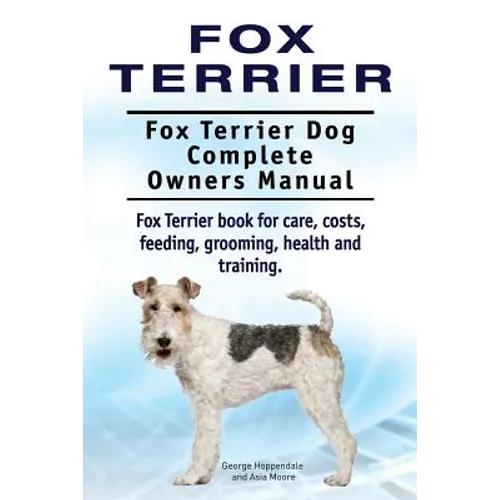 Fox Terrier. Fox Terrier Dog Complete Owners Manual. Fox Terrier book for care, costs, feeding, grooming, health and training. - Paperback