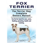 Fox Terrier. Fox Terrier Dog Complete Owners Manual. Fox Terrier book for care, costs, feeding, grooming, health and training. - Paperback