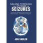 Sailing Through the Storms of Seizures: Living with Epilepsy, Recovering from Brain Surgery, and Being a Caregiver - Hardcover