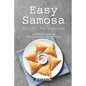 Easy Samosa Recipes for Everyone: Samosa Cookbook with Complete Instructions - Paperback