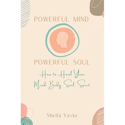 Powerful Mind Powerful Soul: How to Heal Your Mind. Body. Spirit. Soul. - Paperback