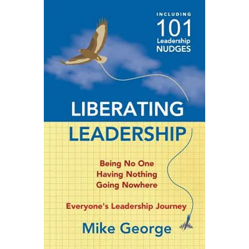 Liberating Leadership: Being No One - Having Nothing - Going Nowhere - Paperback