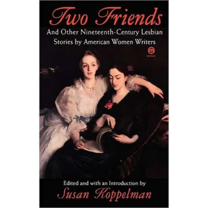 Two Friends and Other 19th-century American Lesbian Stories: by American Women Writers - Paperback