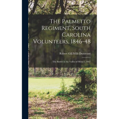The Palmetto Regiment, South Carolina Volunteers, 1846-48: The Battles in the Valley of Mexico, 1847 - Hardcover