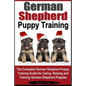 German Shepherd Puppy Training: The Complete German Shepherd Training Guide for Caring, Raising and Training German Shepherd Puppies - Paperback
